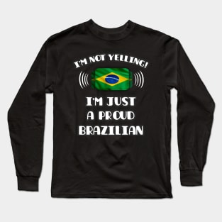 I'm Not Yelling I'm A Proud Brazilian - Gift for Brazilian With Roots From Brazil Long Sleeve T-Shirt